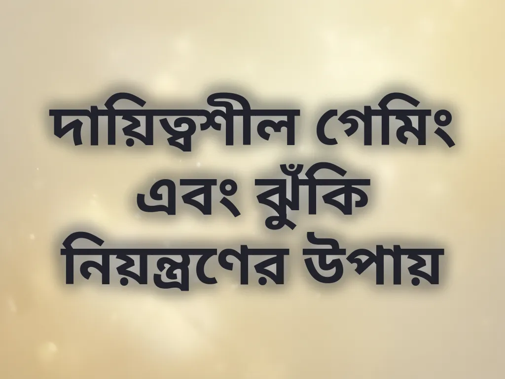 দায়িত্বশীল গেমিং এবং ঝুঁকি নিয়ন্ত্রণের উপায়